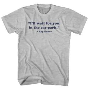 I'll Wait For You, In The Car Park. - Roy Keane Quote Tees Adult Cotton T-shirt