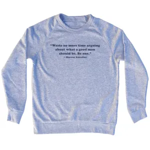 Waste No More Time Arguing About What A Good Man Should Be. Be One. - Marcus Aurelius Quote Tees Adult Tri-Blend Sweatshirt